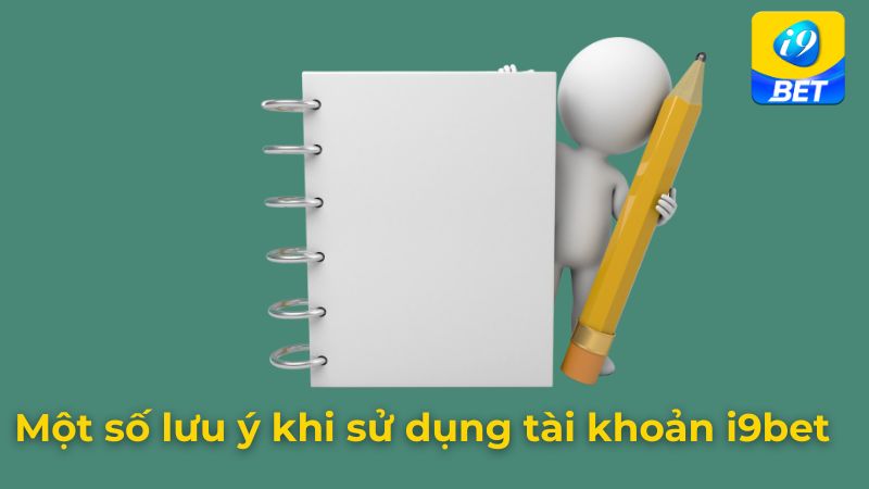 Một số lưu ý khi sử dụng tài khoản i9bet