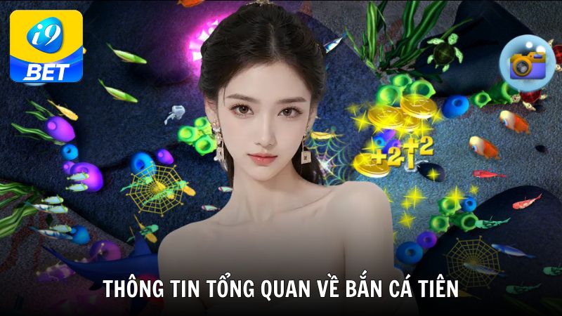 Thông tin tổng quan về siêu phẩm Bắn cá tiên tại nhà cái i9bet
