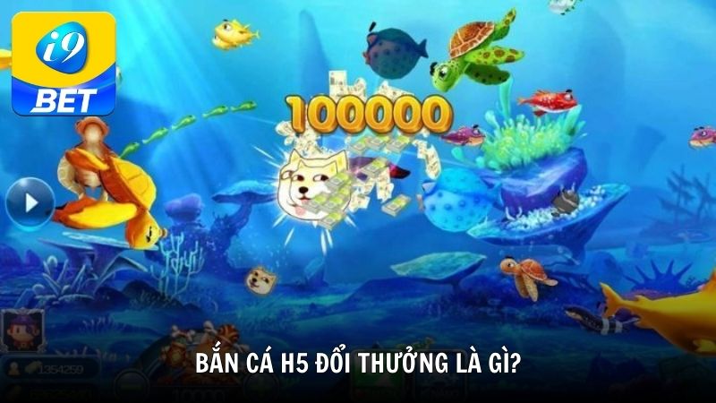 Bắn cá h5 đổi thưởng là gì?