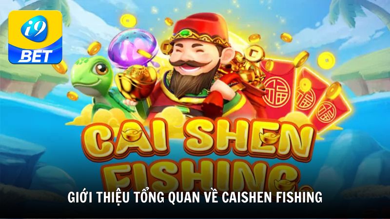 Giới thiệu tổng quan về Caishen Fishing