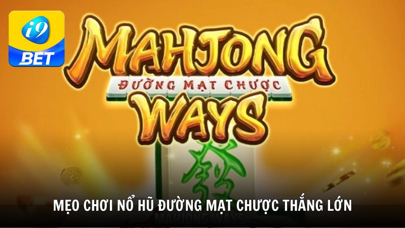 Mẹo chơi nổ hũ Đường Mạt Chược để tối ưu thắng lớn