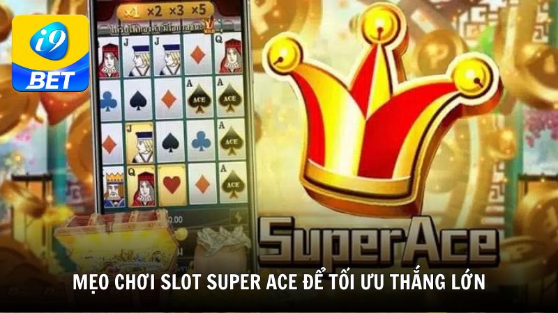 Mẹo chơi Slot Super Ace để tối ưu thắng lớn từ i9BET