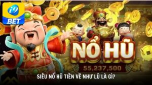 Siêu nổ hũ tiền về như lũ là gì?