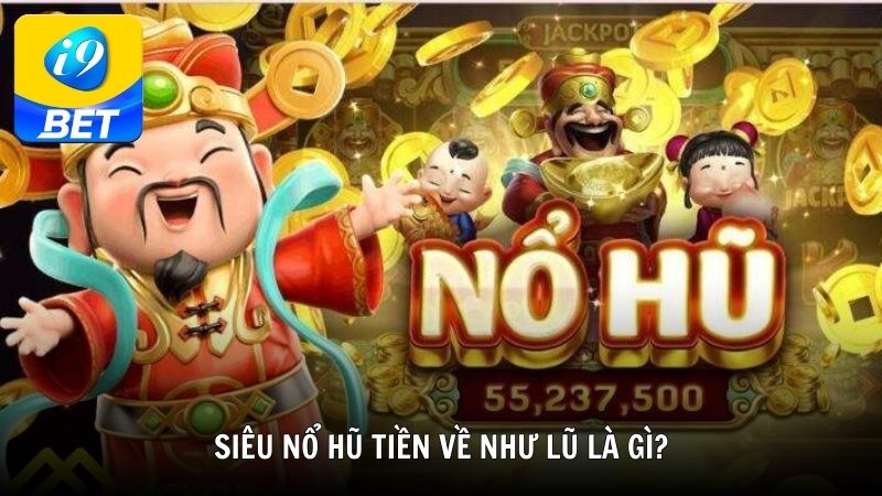 Siêu nổ hũ tiền về như lũ là gì?
