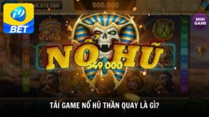 Tải game nổ hũ thần quay là gì?