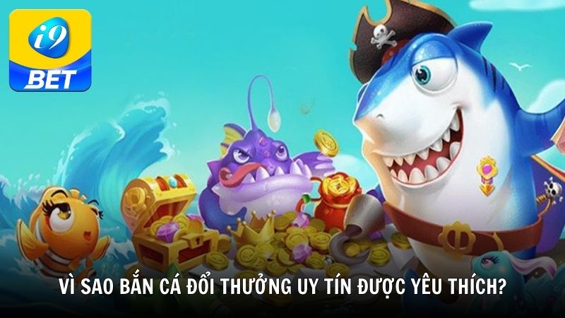 Vì sao game bắn cá đổi thưởng uy tín nhất được yêu thích?