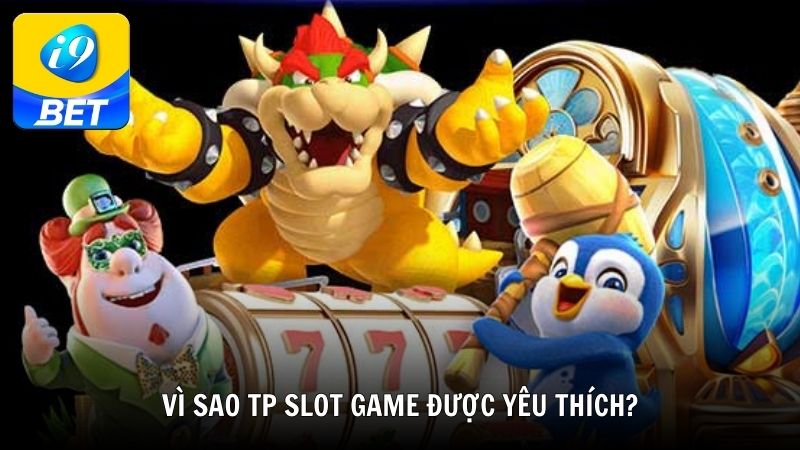 Vì sao TP Slot Game được yêu thích?