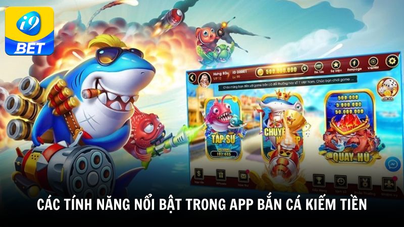 Các tính năng nổi bật trong app bắn cá kiếm tiền