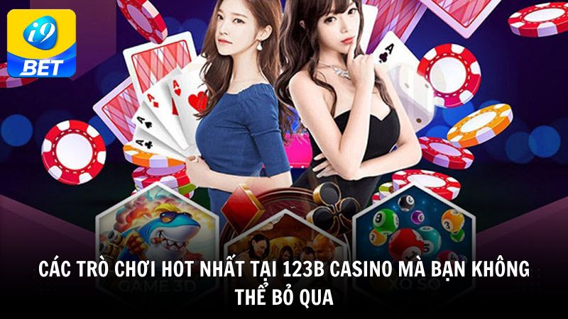 Các trò chơi hot nhất tại 123B Casino mà bạn không thể bỏ qua