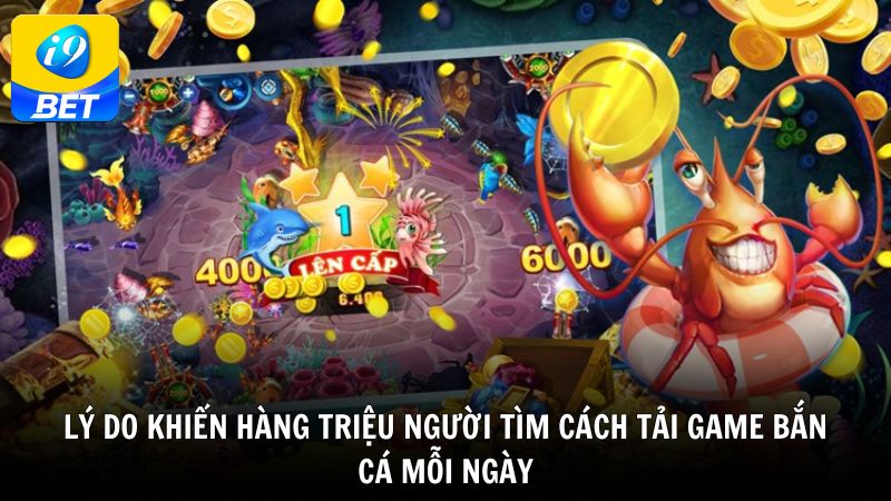 Lý do khiến hàng triệu người tìm cách tải game bắn cá mỗi ngày