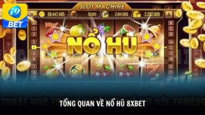 Tổng quan về nổ hũ 8XBET