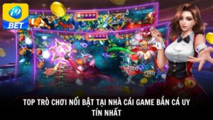 Top trò chơi nổi bật tại nhà cái game bắn cá uy tín nhất
