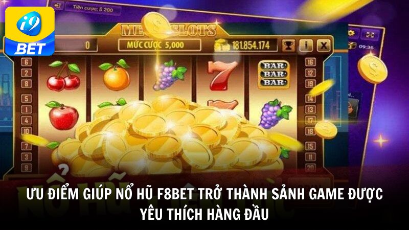 Ưu điểm giúp nổ hũ F8BET trở thành sảnh game được yêu thích hàng đầu